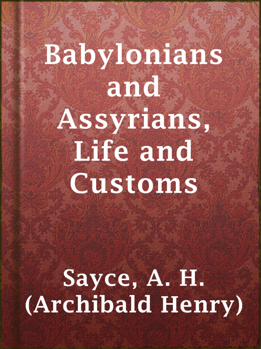 Title details for Babylonians and Assyrians, Life and Customs by A. H. (Archibald Henry) Sayce - Available